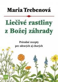Liečivé rastliny z Božej záhrady, 3.vyd. - Trebenová Maria