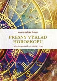 Presný výklad horoskopu: Helénsko-perzská astrológia v praxi - Bašták Ďurán Martin