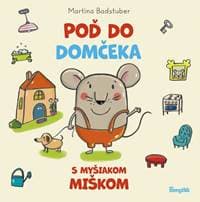 Poď do domčeka s myšiakom Miškom - Badstuber Martina 1