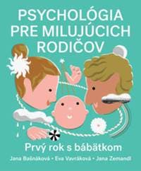 Psychológia pre milujúcich rodičov. Prvý rok s bábätkom - Jana Bašnáková, Eva Vavráková, Jana Zemandl