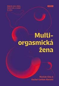 Multiorgasmická žena - Objevte svou vášeň, životní sílu a radost ze sexu - Chia, Rachel C. Abrams Mantak