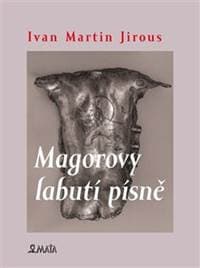Magorovy labutí písně - Ivan Martin Jirous 1