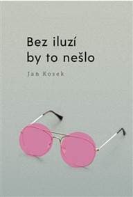 Bez iluzí by to nešlo - Jan Kosek 1