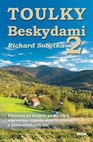 Toulky Beskydami 2 - Putování po horách, památkách, objevování zapomenutých řemesel a pozoruhodných lidí - Sobotka Richard