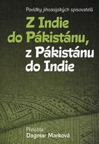 Z Indie do Pákistánu, z Pákistánu do Indie - Povídky jihoasijských spisovatelů - Marková Dagmar