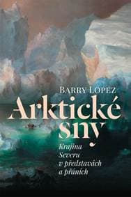 Arktické sny - Krajina Severu v představ - Lopez Barry