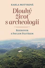 Dlouhý život s archeologií - Rozhovor s Pavlem Fojtíkem - Motyková Karla