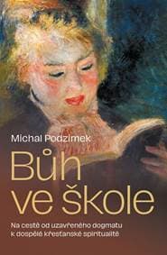 Bůh ve škole - Od uzavřeného dogmatu k dospělé křesťanské spiritualitě… - Podzimek Michal
