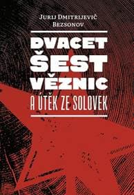 Dvacet šest věznic a útěk ze Solovek - Dmitrijevič Bezsonov Jurij