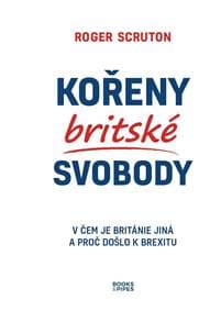 Kořeny britské svobody - V čem je Británie jiná a proč došlo k brexitu - Scruton Roger 1
