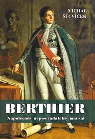 Berthier - Napoleonův nepostradatelný maršál - Šťovíček Michal 1