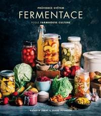 Průvodce světem fermentace podle Farmhouse Culture - Kathryn Lukas, Shane Peterson