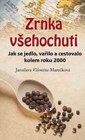 Zrnka všehochuti - Jak se jedlo, vařilo a cestovalo kolem roku 2000 - Vilemína Marečková Jaroslava