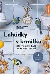 Lahůdky – v krmítku: Recepty a inspirace jak na ptačí krmení - Hecker Katrin a Frank