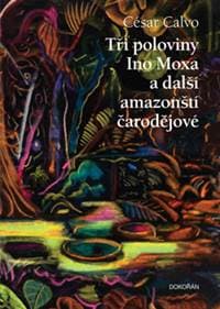 Tři poloviny Ino Moxa a další amazonští čarodějové - César Calvo 1