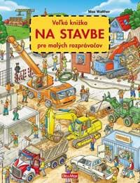 Veľká knižka NA STAVBE pre malých rozprávačov - Walther Max 1
