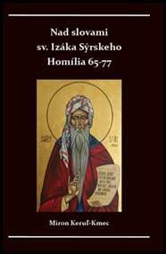 Nad slovami sv. Izáka Sýrskeho Homílie 65-77 - Miron Keruľ-Kmec st.