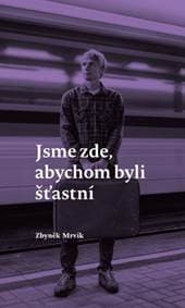 Jsme zde, abychom byli šťastní - Zbyněk Mrvík 1