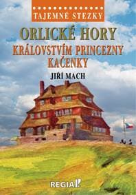 Tajemné stezky - Orlické hory: Královstvím princezny Kačenky - Mach Jiří