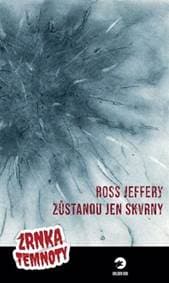 Zůstanou jen skvrny - Zrnka temnoty 3 - Jeffery Ross