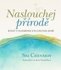 Naslouchej přírodě - Život v harmonii s planetou Zemí - Chinmoy Sri 1
