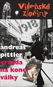 Vídeňské zločiny 1918 Vražda na konci války - Andreas Pittler 1