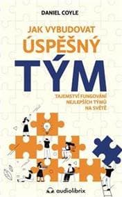 Jak vybudovat úspěšný tým - Tajemství fungování nejlepších týmů na světe - Coyle Daniel