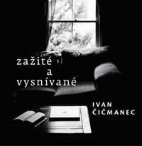 Zažité a vysnívané - Ivan Čičmanec 1