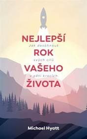 Nejlepší rok vašeho života - Jak dosáhnout svých cílů v pěti krocích - Hyatt Michael