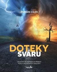 Doteky sváru - Dramatické kriminální příběhy podle skutečných událostí - Cílek Roman