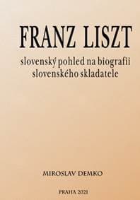 Franz Liszt – slovenský pohled na biografii slovenského skladatele - Miroslav Demko 1