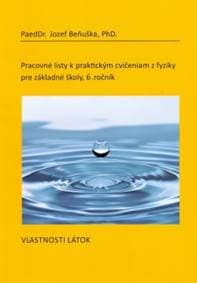 Pracovné listy k praktickým cvičeniam z fyziky pre ZŠ, 6. ročník: Vlastnosti látok - Jozef Beňuška
