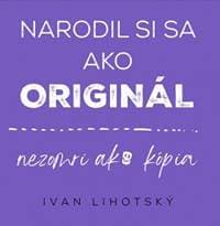 Narodil si sa ako originál - Lihotsky Ivan