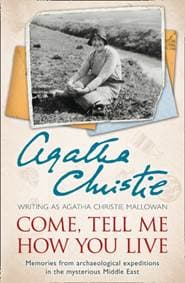 Come, Tell Me How You Live: Memories From Archaeological Expeditions In The Mysterious Middle East - Agatha Christie, HarperCollins Publishers 1