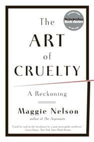 The Art of Cruelty - Maggie (CalArts) Nelson, WW Norton & Co 1