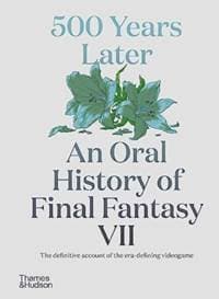 500 Years Later: An Oral History of Final Fantasy VII - Matt Leone, Thames & Hudson
