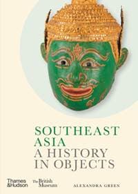 Southeast Asia: A History in Objects (British Museum) - Alexandra Green, Thames & Hudson 1