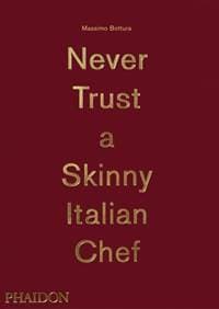 Bottura, Massimo: Never Trust A Skinny Italian Chef - Massimo Bottura, Phaidon Press Ltd 1