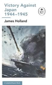 Victory Against Japan 1944-1945: A Ladybird Expert Book - James (Author) Holland, Penguin Books Ltd