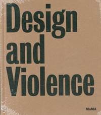 Design and Violence - Paola Antonelli, Jamer Hunt, Museum of Modern Art