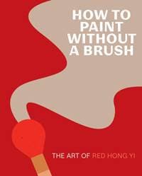 How to Paint Without a Brush - Red Hong Yi, Abrams 1