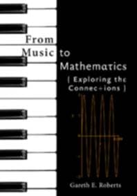 From Music to Mathematics: Exploring the Connections - Gareth E. (Associate Professor, College of the Holy Cross) Roberts, Johns Hopkins University Press