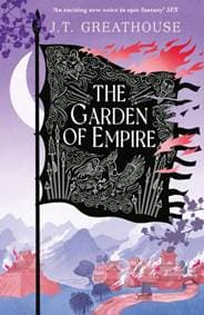 The Garden of Empire: A sweeping fantasy epic full of magic, secrets and war - J.T. Greathouse, Gollancz 1