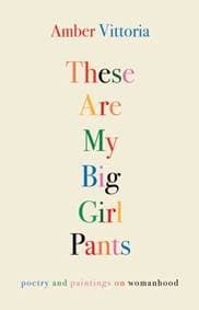 These Are My Big Girl Pants : Poetry and Paintings on Womanhood - Amber Vittoria, Andrews McMeel Publishing 1