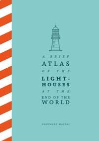 A Brief Atlas of the Lighthouses at the End of the World - Gonzalez Macias, Picador 1