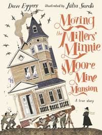Moving the Millers' Minnie Moore Mine Mansion: A True Story - Dave Eggers, Walker Books 1