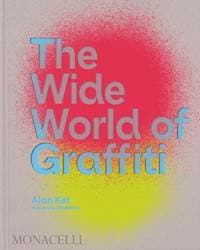 The Wide World of Graffiti - Alan Ket, OSGEMEOS, Monacelli Press 1