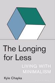 The Longing for Less - Kyle Chayka, Bloomsbury Publishing USA