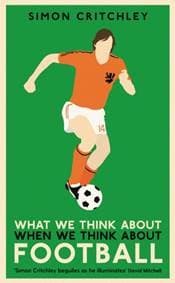 What We Think About When We Think About Football - Simon Critchley, Profile Books Ltd 1