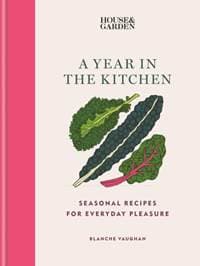House & Garden A Year in the Kitchen - Blanche Vaughan, Mitchell Beazley 1